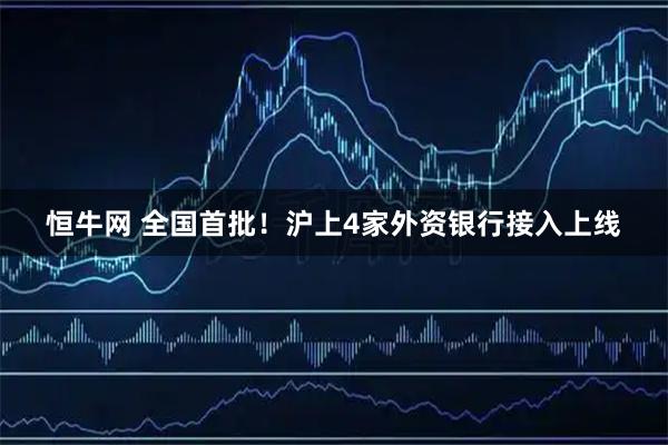 恒牛网 全国首批!沪上4家外资银行接入上线