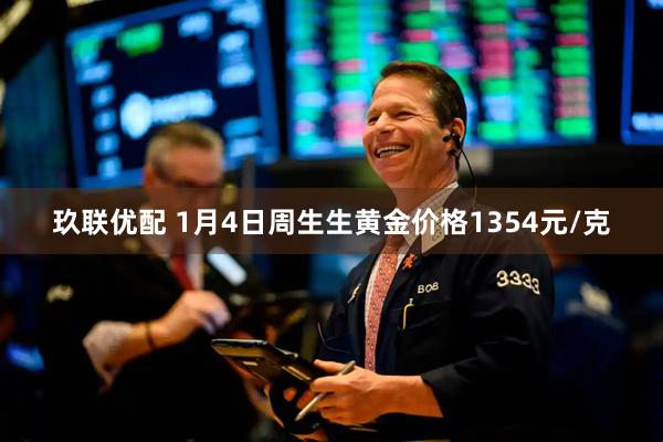 玖联优配 1月4日周生生黄金价格1354元/克
